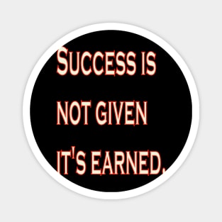 Success is not given, it's earned. Magnet